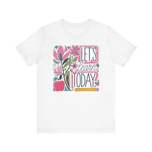Let's Learn Today - Bella Canvas 3001 Unisex Inspirational Teacher Tshirt